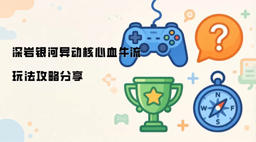 深岩银河异动核心血牛流玩法攻略详解