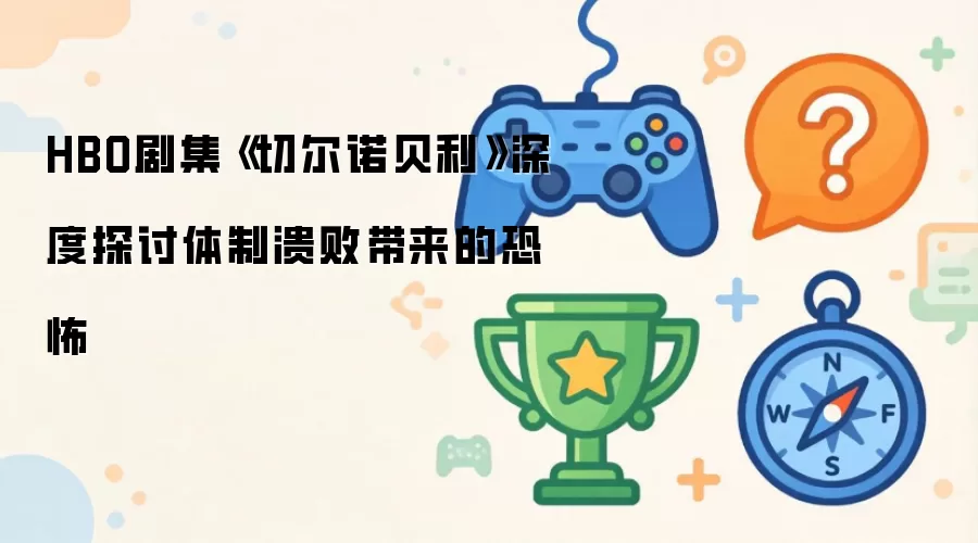HBO剧集《切尔诺贝利》深度探讨体制溃败的恐怖真相