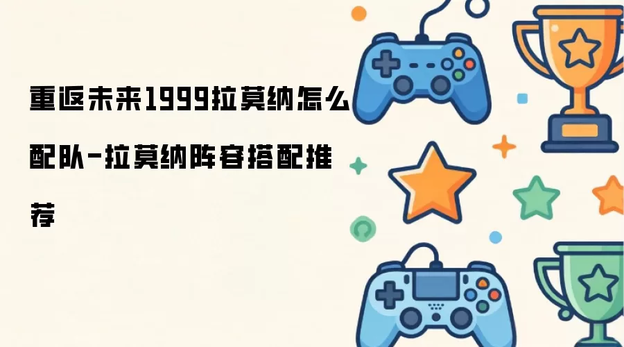 重返未来1999拉莫纳如何配队-拉莫纳阵容搭配推荐