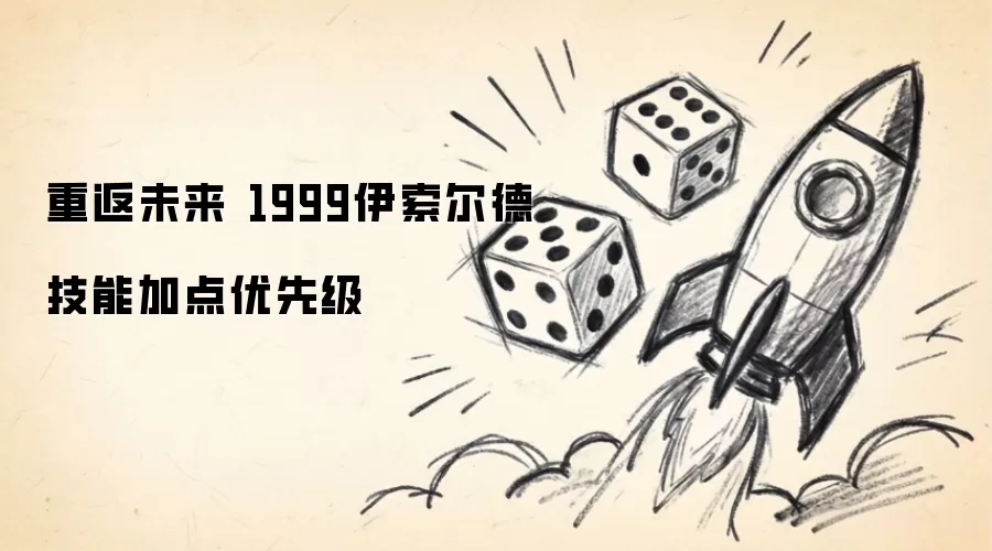重返未来1999 伊索尔德技能加点优先级