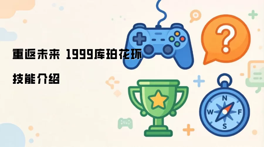 重返未来 1999库珀花环技能全解