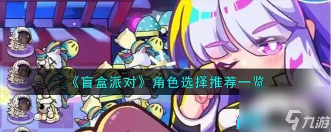盲盒派对角色如何选-角色选择推荐指南