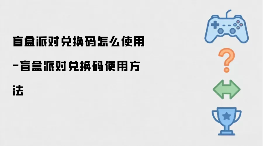 盲盒派对兑换码如何使用-盲盒派对兑换码使用方法