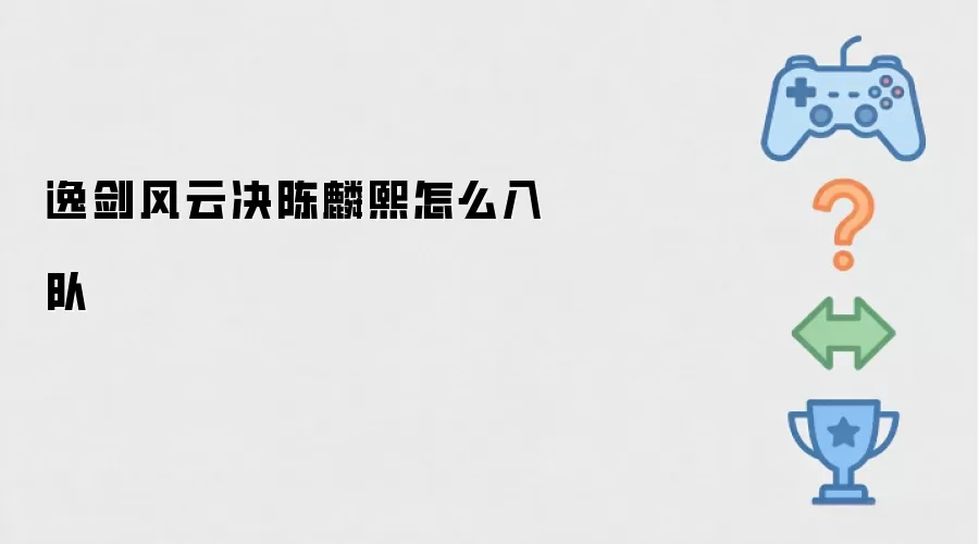 逸剑风云决陈麟熙入队攻略