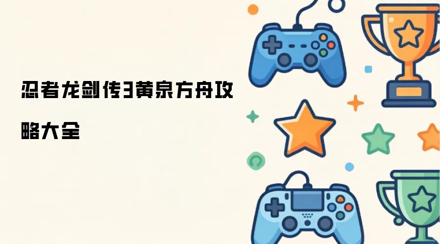 忍者龙剑传3黄泉方舟攻略总汇