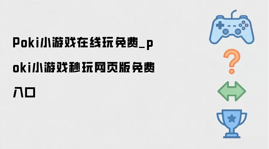 Poki小游戏免费在线玩_poki小游戏网页版秒玩免费入口