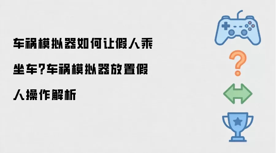 车祸模拟器如何使假人乘坐车？车祸模拟器放置假人操作解析