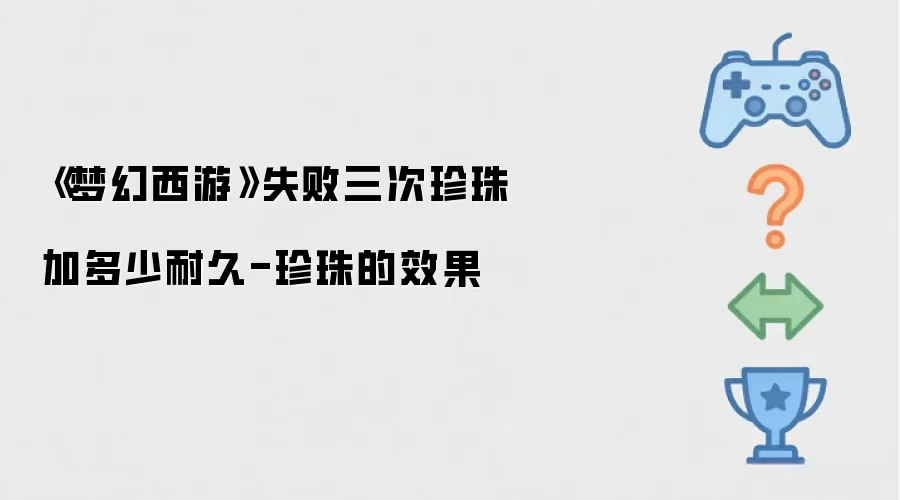 梦幻西游失败三次珍珠加多少耐久-珍珠的效果