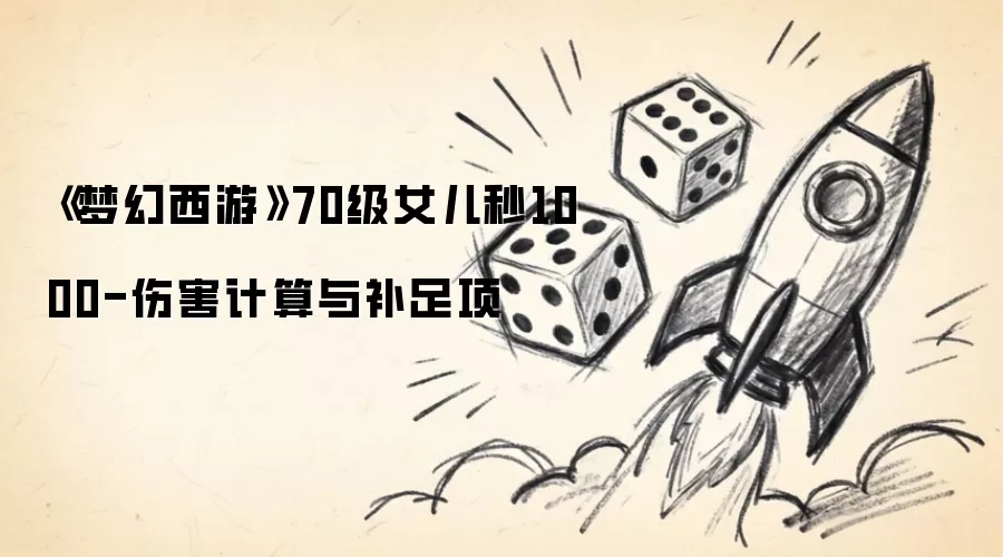 梦幻西游70级女儿秒1000-伤害计算与补足项