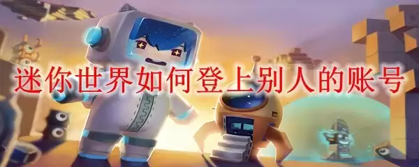 迷你世界怎样登上别人的账号