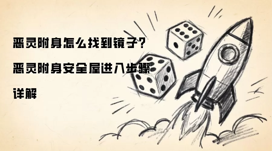 恶灵附身如何找到镜子：恶灵附身安全屋进入步骤详解