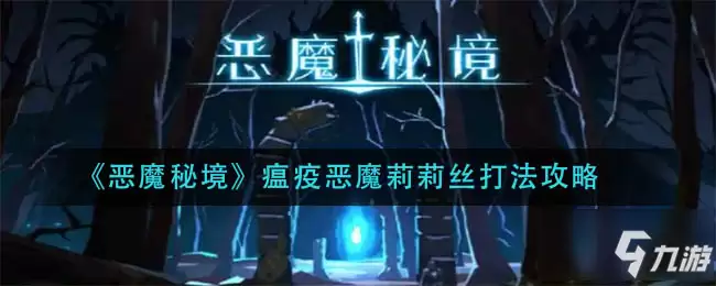 恶魔秘境瘟疫恶魔莉莉丝怎么打 瘟疫恶魔莉莉丝打法技巧攻略