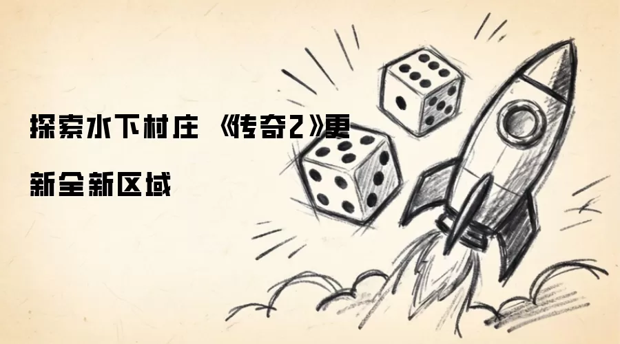 探索水下村庄 传奇2更新全新区域