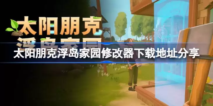 太阳朋克浮岛家园一修大师修改器下载地址在哪全览