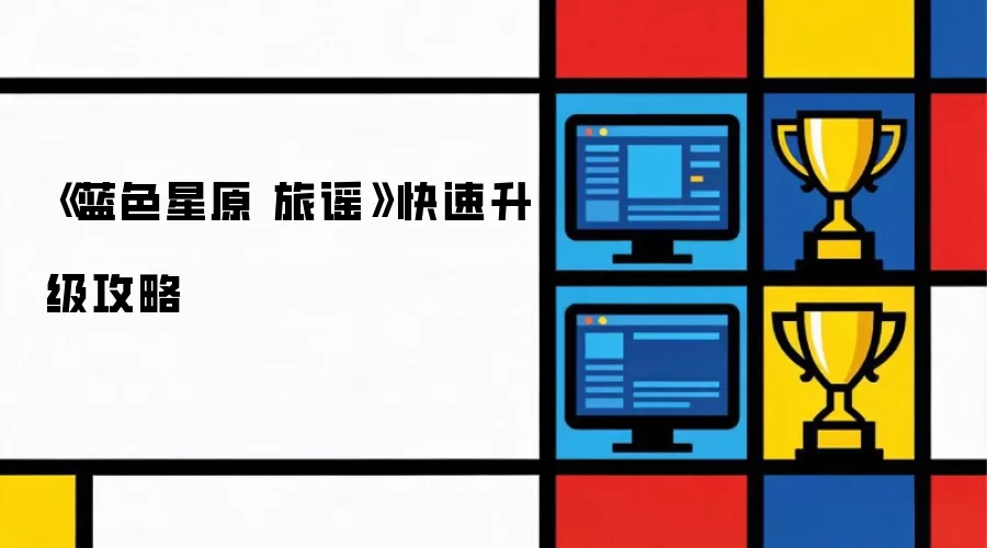《蓝色星原 旅谣》极速升级攻略