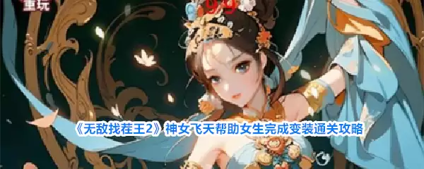 无敌找茬王2神女飞天帮助女生完成变装通关攻略