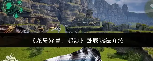 龙岛异兽：起源卧底玩法介绍