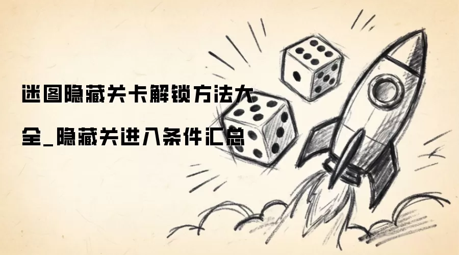 迷图隐藏关卡解锁方法汇总_隐藏关进入条件大全