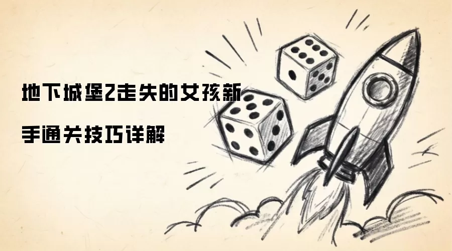 地下城堡2走失的女孩：新手通关技巧详解