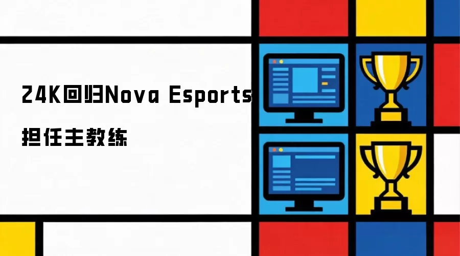 24K重返Nova Esports担任主教练