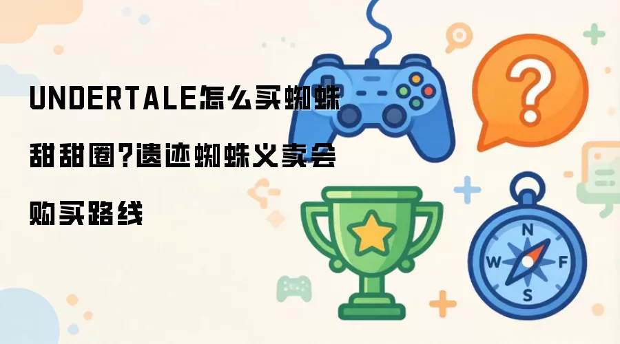 UNDERTALE怎么买蜘蛛甜甜圈？遗迹蜘蛛义卖会购买路线
