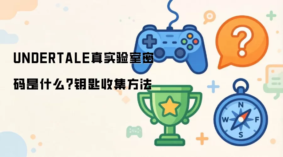 UNDERTALE真实验室密码是什么？钥匙收集流程