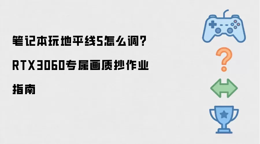 笔记本玩地平线5怎么调：RTX3060专属画质抄作业指南