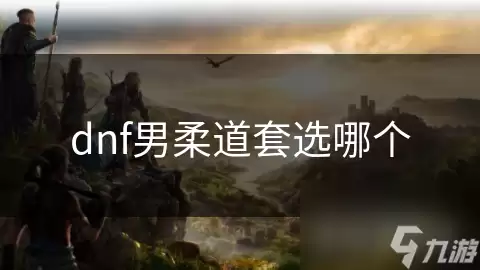 dnf男柔道套选什么