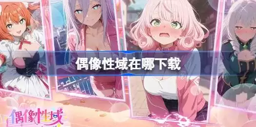 偶像性域下载地址详细版