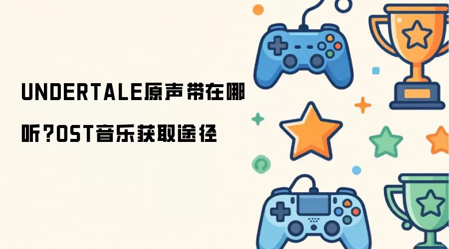 UNDERTALE原声带在哪听？OST音乐获取路径