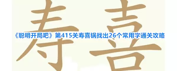 聪明开局吧第415关寿喜锅找出26个常用字通关攻略