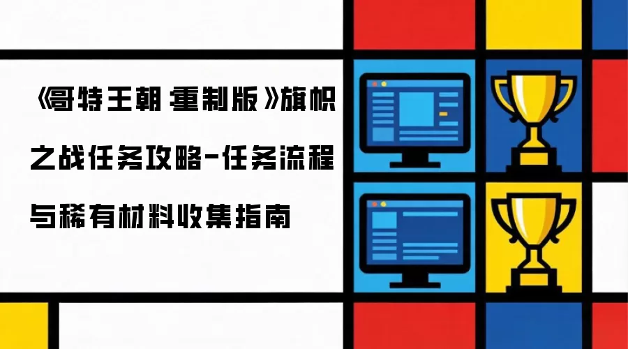 哥特王朝：重制版旗帜之战任务攻略-任务流程与稀有材料收集指南