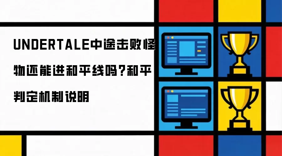 UNDERTALE中途击败怪物还能进和平线吗 和平判定机制说明