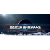 《星空》游戏崩溃问题解决办法