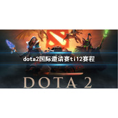 《dota2》国际邀请赛ti12赛程介绍