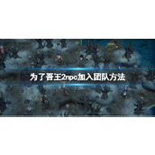 《为了吾王2》npc怎么加入团队？