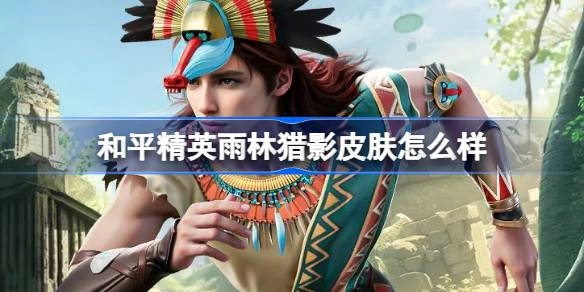 和平精英“雨林猎影”评测：原始部落风引争议，200元保底值不值？