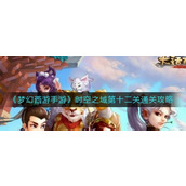 梦幻西游手游时空之域第十二关怎么过 梦幻西游手游时空之域第十二关通关攻略