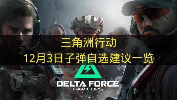 三角洲行动12月3日子弹自选建议一览 三角洲行动12月3日子弹自选推荐哪些