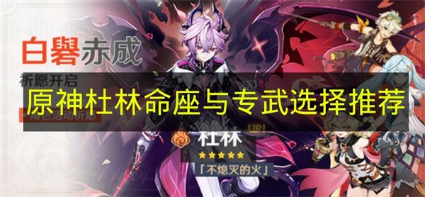 原神杜林命座与专武选择推荐 原神杜林命座专武怎么选