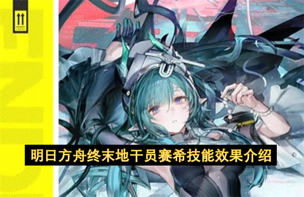明日方舟终末地干员赛希技能效果介绍