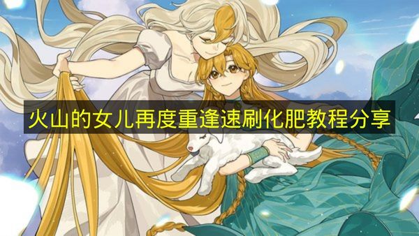 火山的女儿再度重逢速刷化肥教程分享 火山的女儿再度重逢怎么速刷化肥