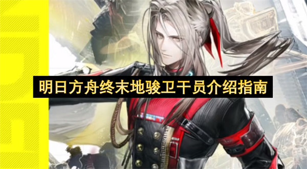 明日方舟终末地骏卫干员介绍指南