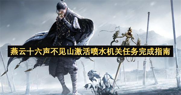 燕云十六声不见山激活喷水机关任务完成指南