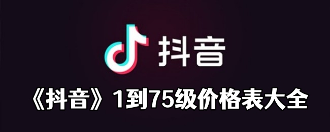 抖音级别1到75级价格表