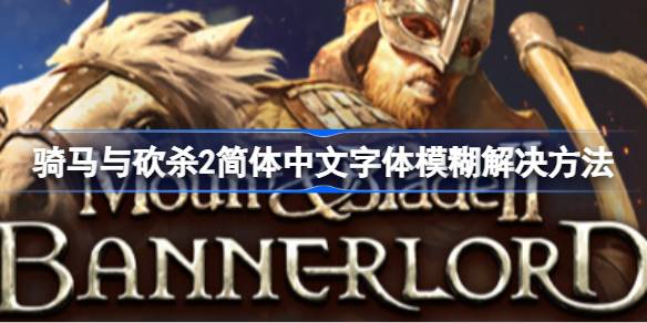 骑马与砍杀2简中字体模糊怎么解决