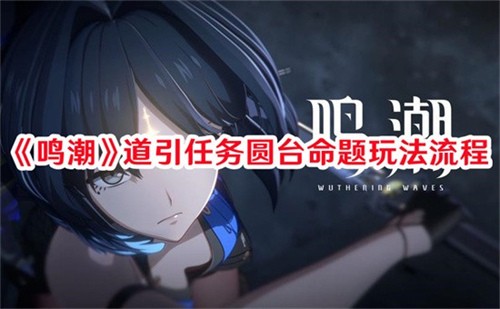 鸣潮道引任务圆台命题如何通关-鸣潮道引任务圆台命题通关方法流程