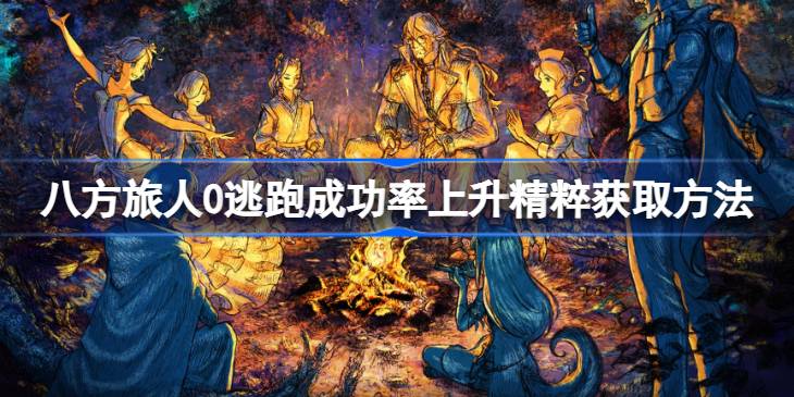 八方旅人0逃跑成功率上升精粹怎么获取_八方旅人0逃跑成功率上升精粹获取方法