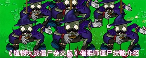 植物大战僵尸杂交版催眠师僵尸技能怎么样-催眠师僵尸技能一览