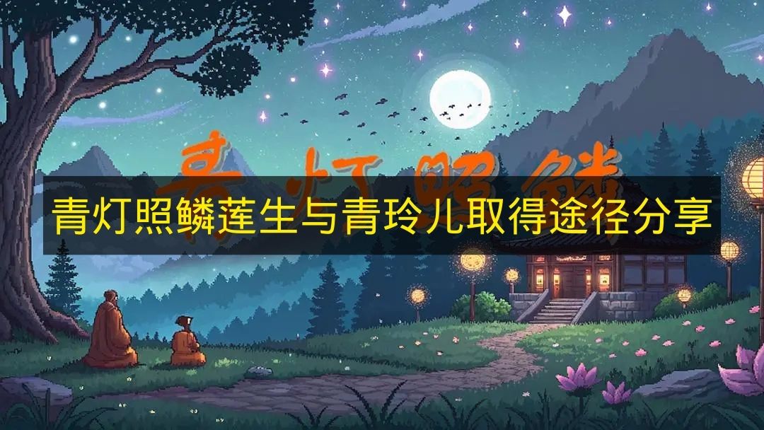 青灯照鳞莲生与青玲儿取得途径分享 青灯照鳞莲生与青玲儿怎么取得